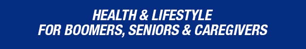 Health and Lifestyle for boomers, seniors and caregivers